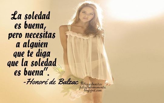 Frases Bonitas Para Todo Momento. : La soledad es buena pero necesitas