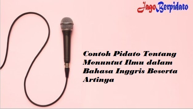 Contoh Pidato Tentang Menuntut Ilmu Dalam Bahasa Inggris Beserta Artinya Jago Berpidato Apa Yang Kamu Cari Ada Disini Contoh Pidato Tentang Menuntut Ilmu Dalam Bahasa Inggris Beserta Artinya Jago Berpidato Apa Yang Kamu Cari Ada Disini