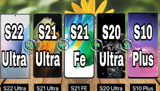 مقارنة بين Galaxy S22 Ultra و S21 Ultra و S21 Fe و S20 Ultra و S10 Plus