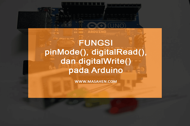 Fungsi pinMode(), digitalRead() dan digitalWrite() pada Arduino