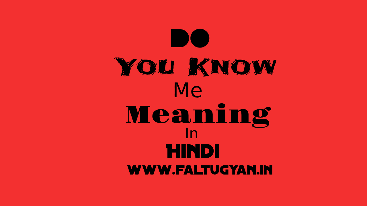 Do you know me meaning in Hindi  Do you know me ka kya matlab