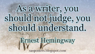 As a writer, you should not judge, you should understand. As a writer, you should not judge, you should understand.