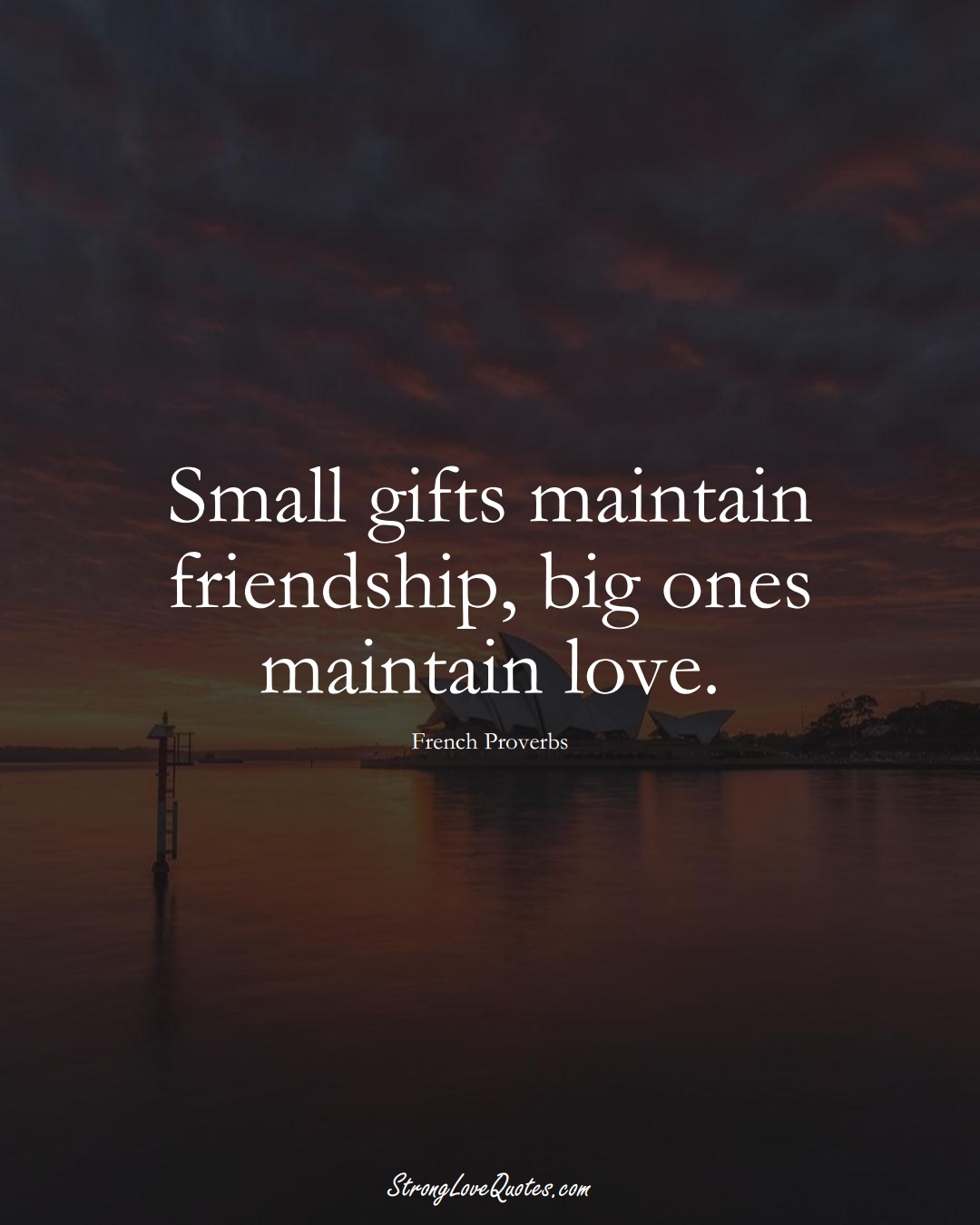 Small gifts maintain friendship, big ones maintain love. (French Sayings);  #EuropeanSayings
