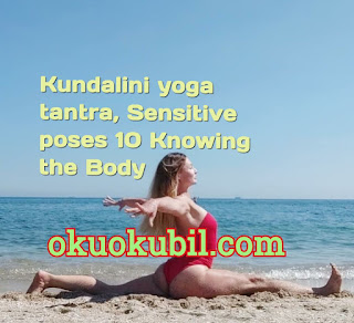 Kundalini Yoga Tantra, Hassas Pozlar 10 Bedeni Tanımak