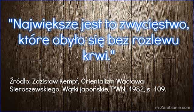 Źródło: Zdzisław Kempf, Orientalizm Wacława Sieroszewskiego. Wątki japońskie, PWN, 1982, s. 109. Cytaty o sukcesie, bogactwie, pieniądzach i finansach.