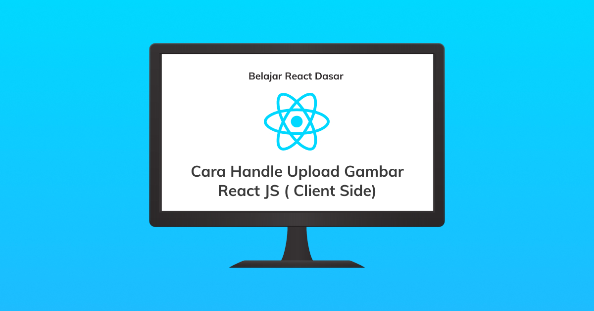 Cara handle upload gambar di React JS (Client Side)