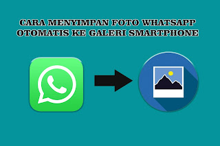 Cara Agar Foto Whatsapp Tersimpan Otomatis Di Galeri Smartphone
