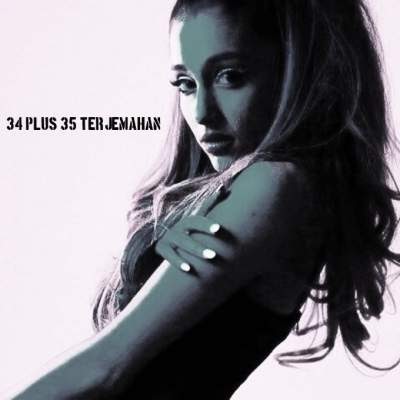 Lirik Lagu Ariana Grande 34 35 Dan Terjemahan Artinya