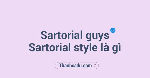 Sartorial guys! Sartorial style là gì