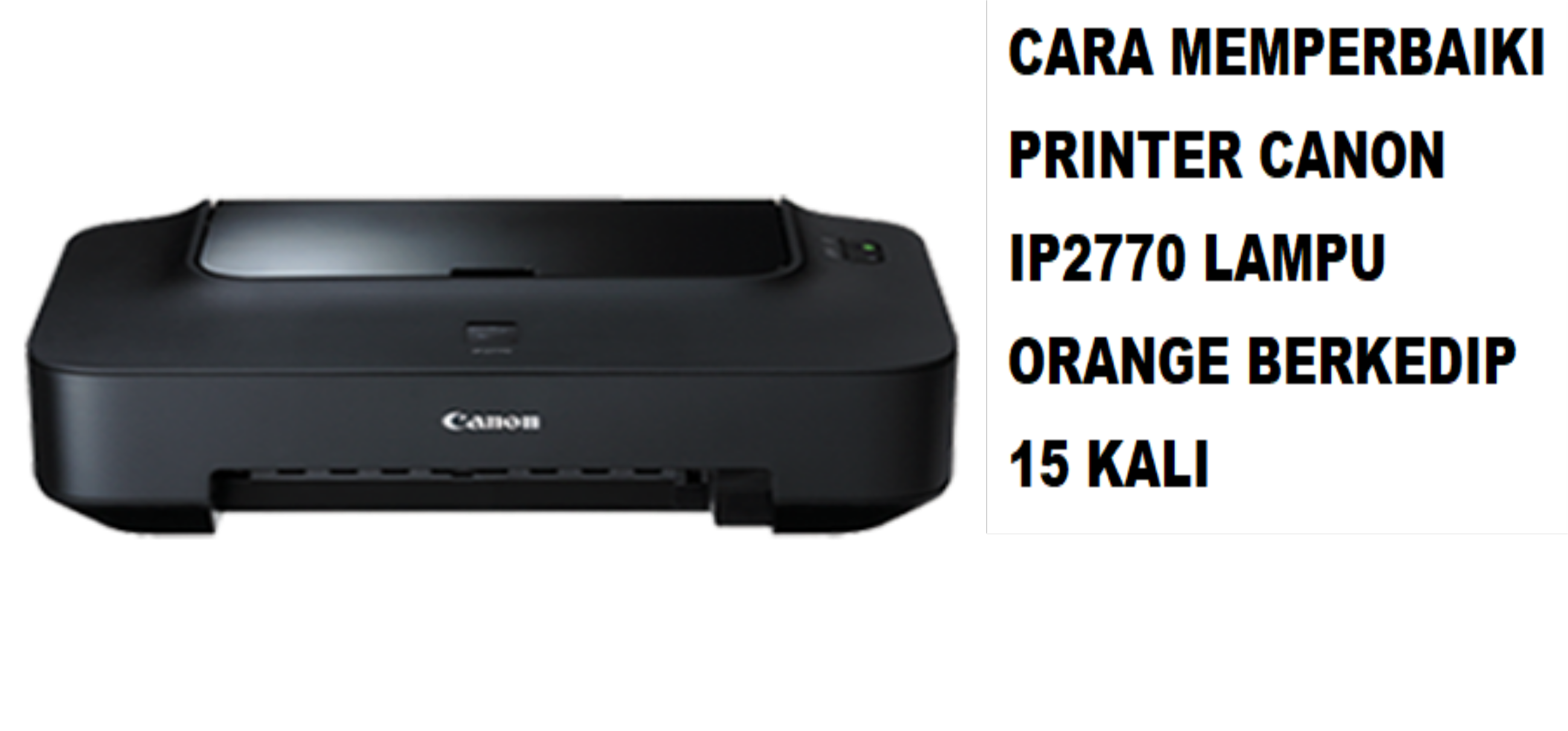 Cara Memperbaiki Printer Canon ip2770 Lampu Orange Berkedip 15 Kali