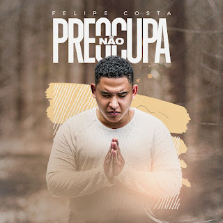 Baixar Música Gospel Preocupa Não - Felipe Costa Mp3