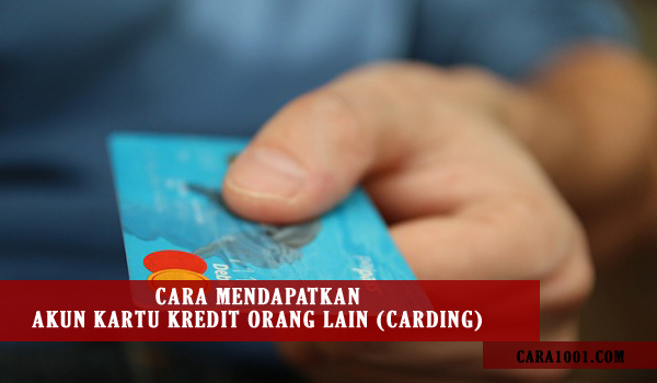 Cara Mendapatkan Akun Kartu Kredit Orang Lain Carding 2021 Cara1001