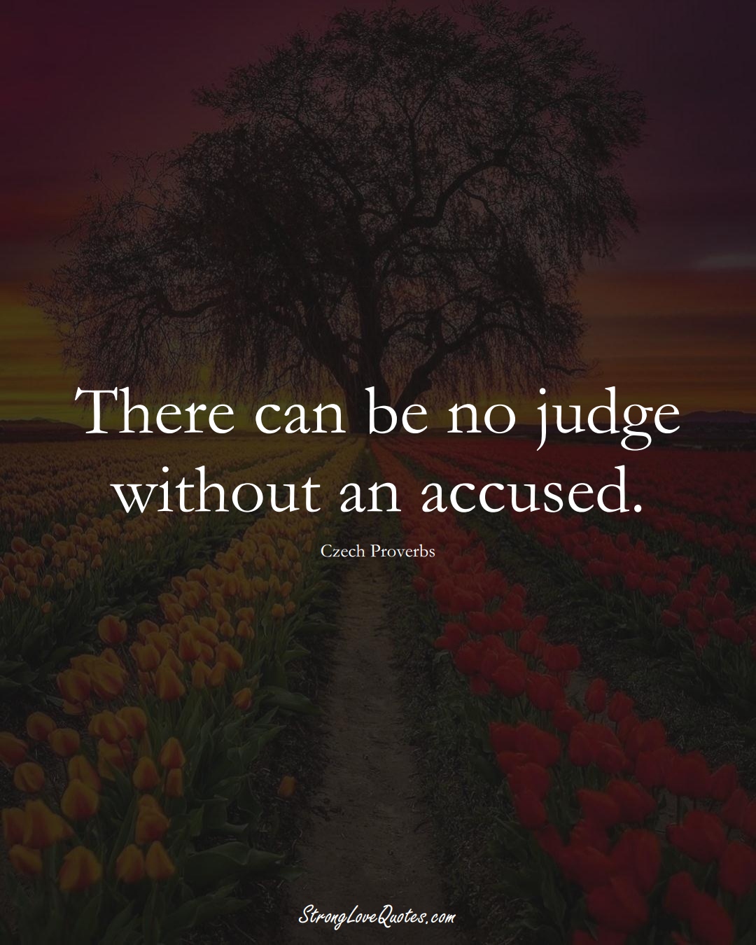 There can be no judge without an accused. (Czech Sayings);  #EuropeanSayings