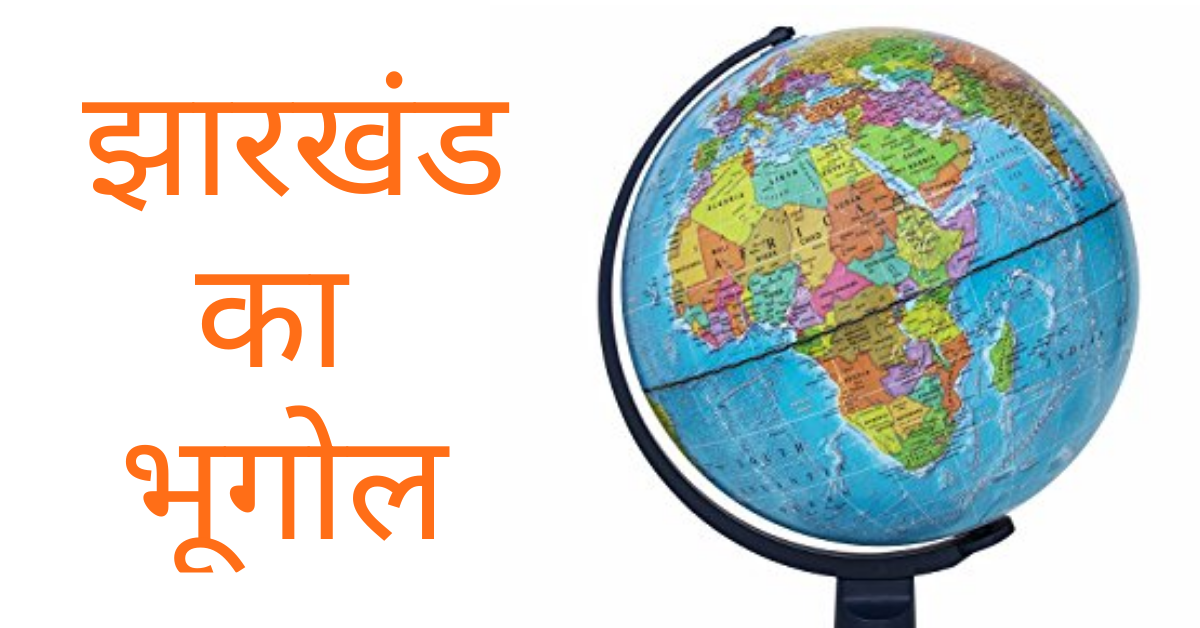 झारखण्ड का भूगोल ! Geography of Jharkhand in Hindi ! Jharkhand ka bhugol