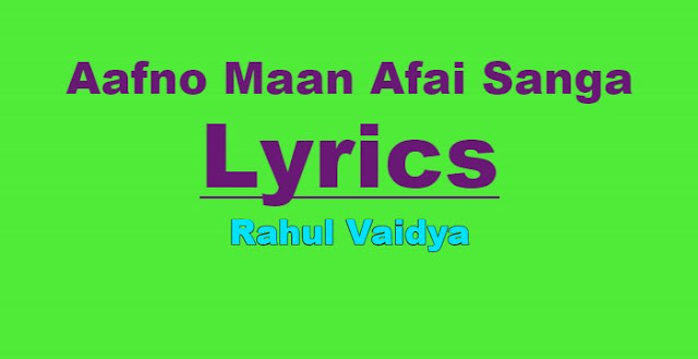 Aafno Maan Afai Sanga Lyrics - Rahul Vaidya