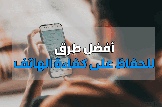 أفضل طرق للحفاظ على كفاءة هاتفك لأطول مدة أفضل طرق للحفاظ على كفاءة هاتفك لأطول مدة