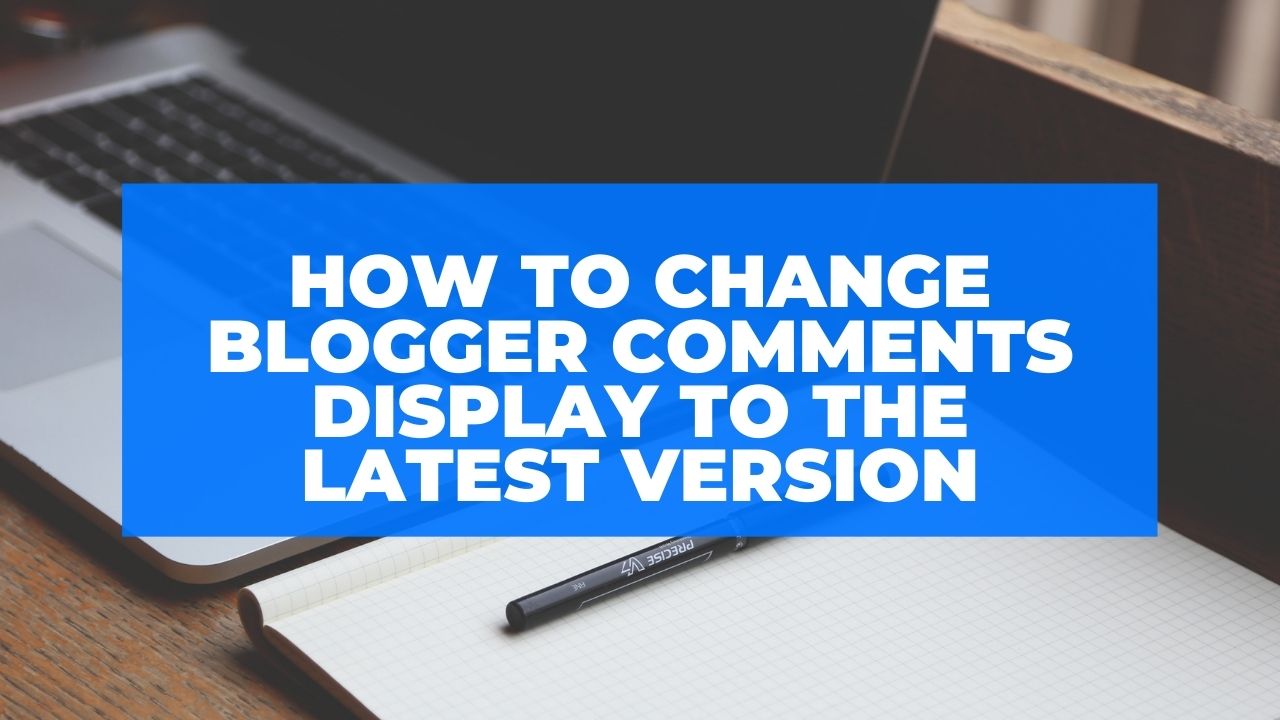How to Change Blogger Comments Display to the Latest Version