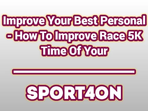 Improve Your Best Personal - How To Improve Race 5K Time Of Your 2020