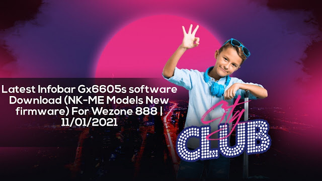 Latest Free Infobar gx6605s software download (NK-ME Models New firmware) For Wezone 888 | 11/01/2021