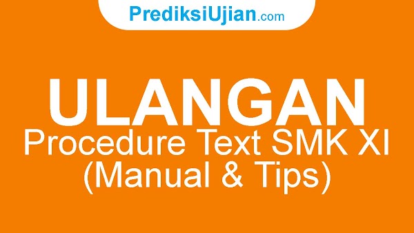 ULANGAN PROCEDURE TEXT (MANUAL & TIPS) BAHASA INGGRIS SMK KELAS XI - 2021 ULANGAN PROCEDURE TEXT (MANUAL & TIPS) BAHASA INGGRIS SMK KELAS XI - 2021