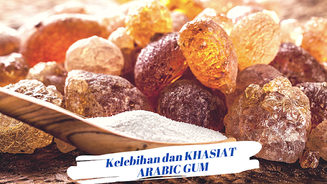 Kelebihan dan KHASIAT ARABIC GUM