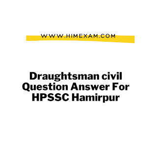 Draughtsman civil Question Answer For HPSSC Hamirpur