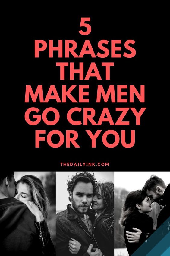 Make him want you 5 Phrases That Make Men Go Crazy For You