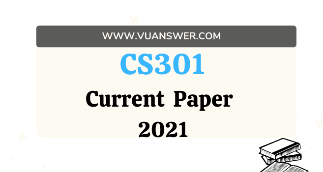 CS301 Current Final Term Paper 2021