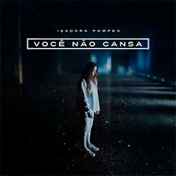 Baixar Música Gospel Você Não Cansa - Isadora Pompeo Mp3