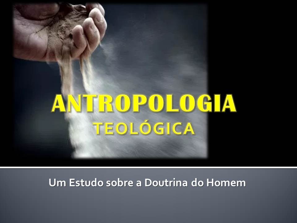 ESTUDOS - DOUTRINA DO HOMEM (ANTROPOLOGIA TEOLÓGICA)
