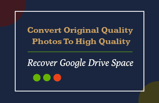 How To Recover Google Drive Storage By Converting Original Quality Photos To High Quality