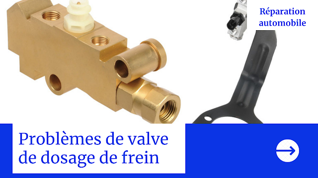 valve de dosage de frein Problèmes de valve de dosage de frein