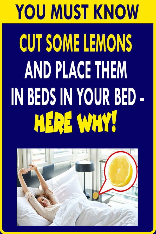CUT SOME LEMONS AND PLACE THEM IN BEDS IN YOUR BED HERE WHY!