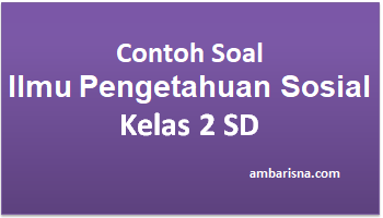 Contoh Soal Ilmu Pengetahuan Sosial kelas 2 SD K13 Terbaru