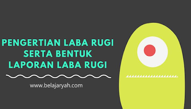 Pengertian Laba Rugi Serta Bentuk Laporan Laba Rugi Pengertian Laba Rugi Serta Bentuk Laporan Laba Rugi
