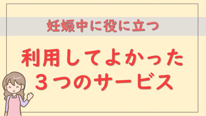 妊娠中に利用してよかった3つのサービスを紹介