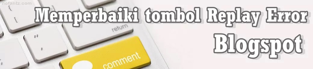 Memperbaiki Tombol Replay Error pada Komentar Blogspot