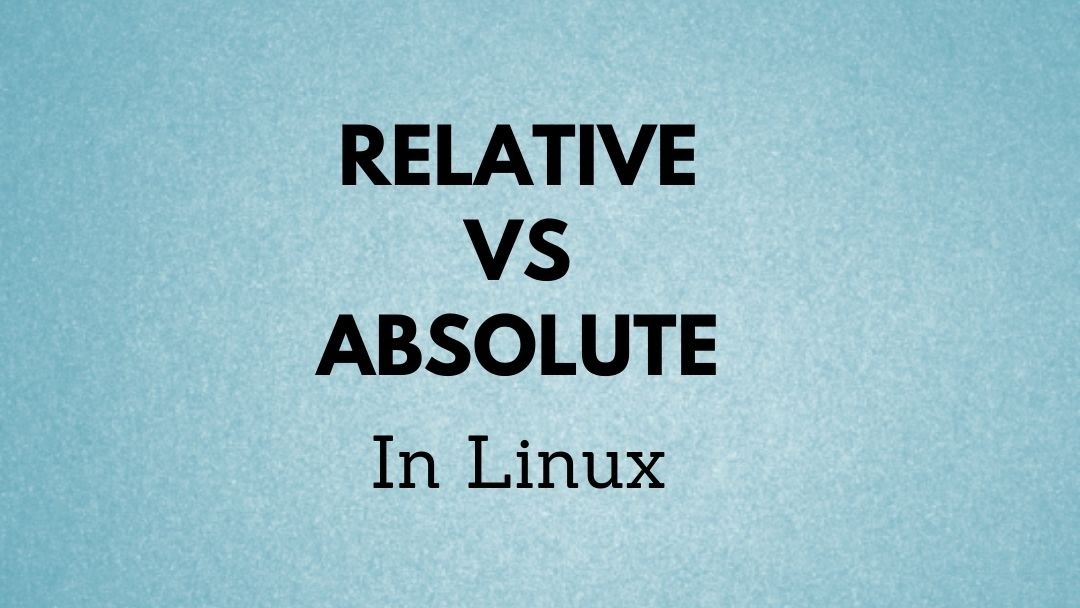 Relative Vs. Absolute Path in Linux Top Differences