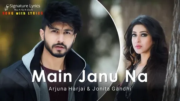 Main Janu Na Lyrics - Arjuna Harjai, Jonita Gandhi Main Janu Na Lyrics - Arjuna Harjai, Jonita Gandhi