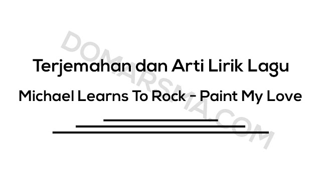 Terjemahan Dan Arti Lirik Lagu Michael Learns To Rock Paint My Love Healthy Tips