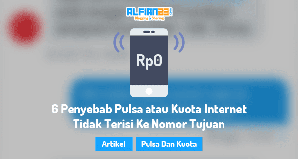 6 Penyebab Pulsa Atau Kuota Internet Tidak Terisi Ke Nomor Tujuan Alfian23
