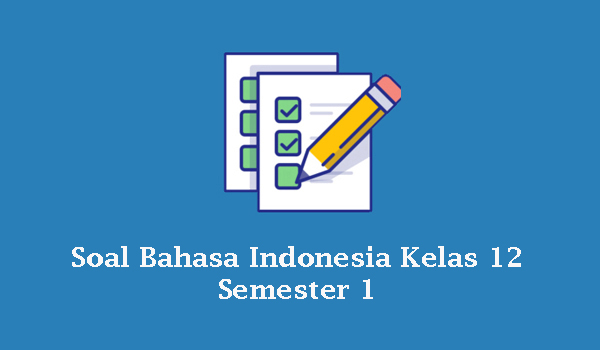 Contoh Soal Bahasa Indonesia Kelas 12 Semester 1 Beserta Jawabannya