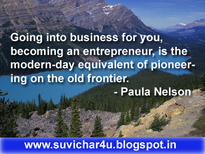 Going into business for you, becoming an entrepreneur, is the modern-day equivalent of pioneering on the old frontier.