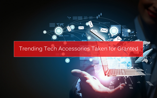 Trending Tech Accessories Taken for Granted