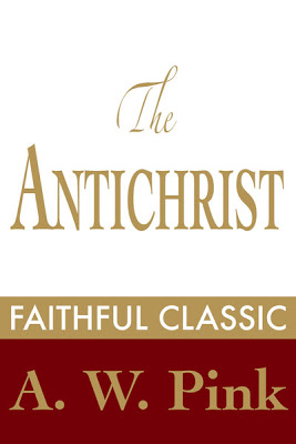 Arthur W. Pink - The Antichrist