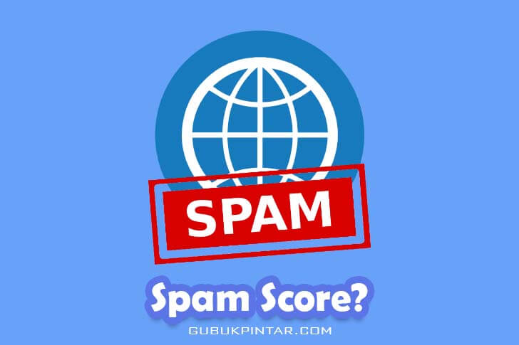Apa Itu Spam Score Dan Cara Menurunkannya