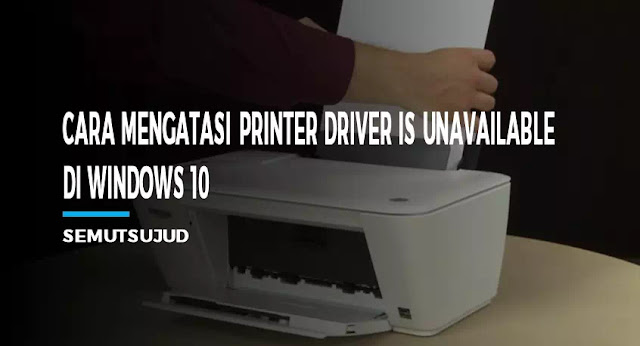 Cara Mengatasi Printer Driver is unavailable di Windows 10  Semutsujud 