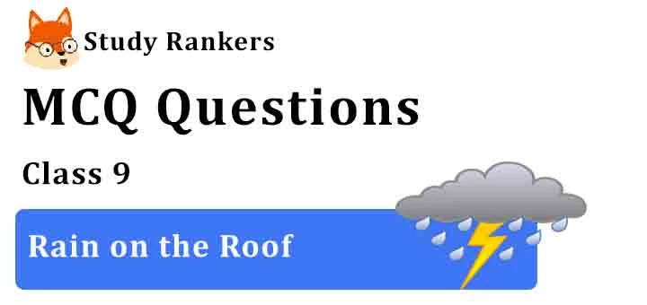 MCQ Questions for Class 9 English Rain on the Roof Beehive