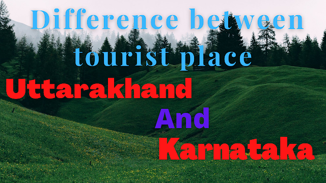 Tourist place difference between uttarkhand and Karnataka
