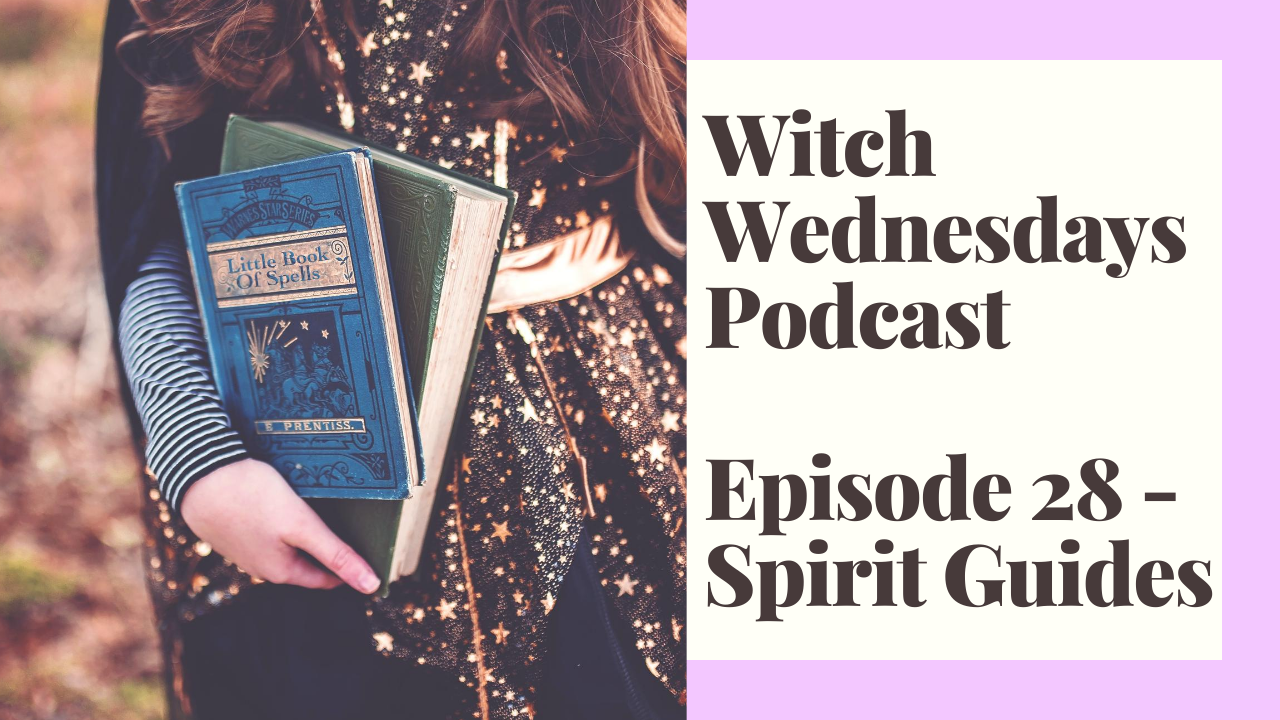 Witch Wednesdays Podcast Episode 28 - Spirit Guides